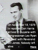 During an attempt to leave the area with some disillusioned cult members, Ryan, Harris, and several others were killed in an attack by Jones' followers.
